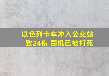 以色列卡车冲入公交站致24伤 司机已被打死